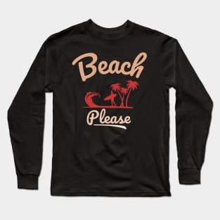 Beach please Long Sleeve T-Shirt